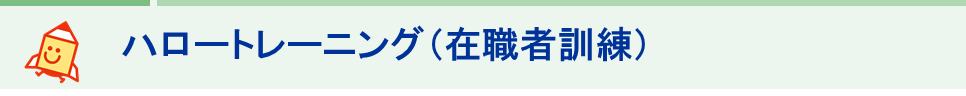 ハロートレーニング（在職者訓練）